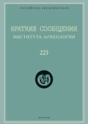 Краткие сообщения Института археологии. Выпуск 225