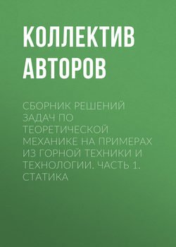 Сборник решений задач по теоретической механике на примерах из горной техники и технологии. Часть 1. Статика