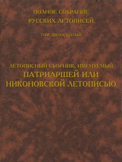 Полное собрание русских летописей. Том 12. Летописный сборник, именуемый Патриаршей или Никоновской летописью