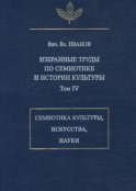 Избранные труды по семиотике и истории культуры. Том 4: Знаковые системы культуры, искусства и науки