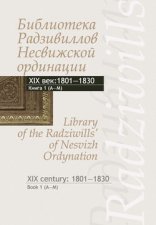 Библиотека Радзивиллов Несвижской ординации. Каталог изданий из фонда Центральной научной библиотеки им. Якуба Коласа Национальной академии наук Беларуси. XIX век. Книга 1 (1801–1830)