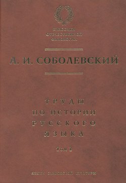 Труды по истории русского языка. Т. 1: Очерки из истории русского языка. Лекции по истории русского языка