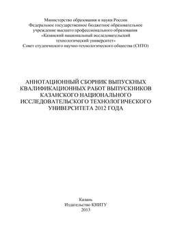 Аннотационный сборник выпускных квалификационных работ выпускников Казанского национального исследовательского технологического университета 2012 года