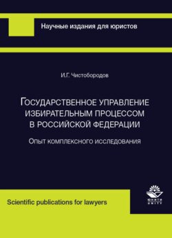 Государственное управление избирательным процессом в Российской Федерации. Опыт комплексного исследования