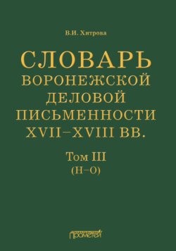 Словарь воронежской деловой письменности XVII–XVIII вв. Том III (Н–О)