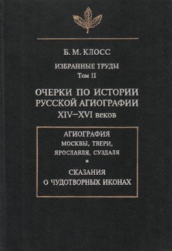 Избранные труды. Том II. Очерки по истории русской агиографии XIV-XVI веков