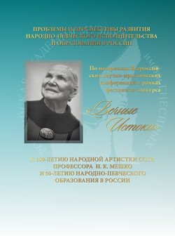 Проблемы и перспективы развития народно-певческого исполнительства и образования в России. К 100-летию народной артистки СССР, профессора Н. К. Мешко и 50-летию народно-певческого образования в России. По материалам Всероссийских научно-практических конференций в рамках фестиваля-конкурса «Вечные истоки»