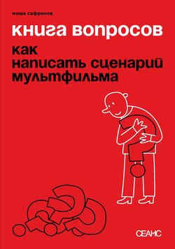 Книга вопросов. Как написать сценарий мультфильма (с иллюстрациями)