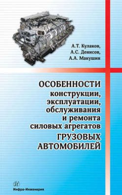 Особенности конструкции, эксплуатации, обслуживания и ремонта силовых агрегатов грузовых автомобилей