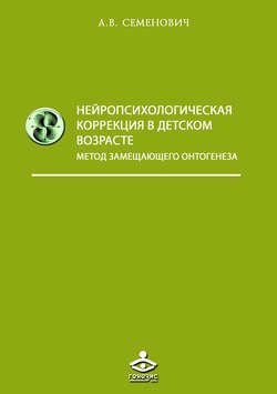 Нейропсихологическая коррекция в детском возрасте. Метод замещающего онтогенеза