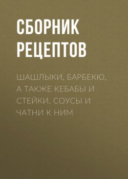 Шашлыки, барбекю, а также кебабы и стейки. Соусы и чатни к ним