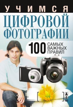 Учимся цифровой фотографии. 100 самых важных правил