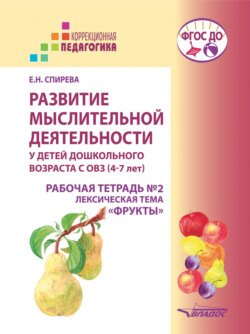 Развитие мыслительной деятельности у детей дошкольного возраста с ОВЗ (4–7 лет). Рабочая тетрадь №2. Лексическая тема «Фрукты»