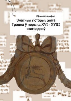 Знатныя гісторыі: эліта Гродна ў перыяд XVI—XVIII стагоддзяў