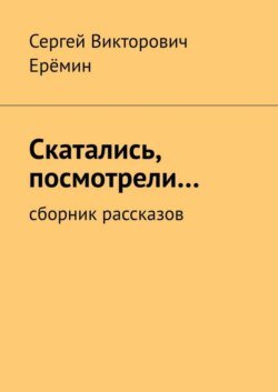 Скатались, посмотрели… Сборник рассказов