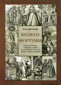 Колесо Фортуны. Репрезентация человека и мира в английской культуре начала Нового века