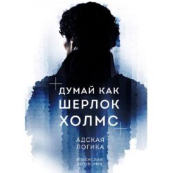 Думай как Шерлок Холмс. Адская логика Думай как Шерлок Холмс. Адская логика