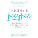 Жизнь в ресурсе. Как справиться с эмоциональным выгоранием