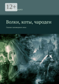 Волки, коты, чародеи. Сказки заповедного леса