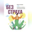 Без страха. Как избавиться от тревожности, навязчивых мыслей, ипохондрии и любых иррациональных фобий
