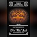 Русь Татарская. Иго, которого не было