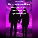 Не откладывай на завтра то, что никогда не произойдет