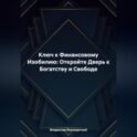 Ключ к Финансовому Изобилию: Откройте Дверь к Богатству и Свободе