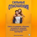 Сильные отношения: Советы по доверию, общению, интимности, решению конфликтов и проблем в партнёрстве
