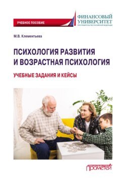 Психология развития и возрастная психология. Учебные задания и кейсы Психология развития и возрастная психология. Учебные задания и кейсы
