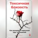 Токсичная близость: Как разорвать порочный круг отношений