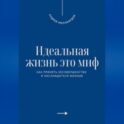 Идеальная жизнь это миф. Как принять несовершенство и наслаждаться жизнью