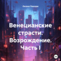 Венецианские страсти. Возрождение. Часть I
