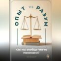Опыт vs. Разум: Как мы вообще что-то понимаем?