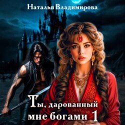 Ты, дарованный мне богами. Книга первая