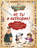 Гравити Фолз. Ну ты и натворил! (блокнот для каракулей, марашек и почеркушек)