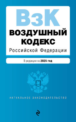 Воздушный кодекс РФ. В ред. на 2025 год / ВК РФ