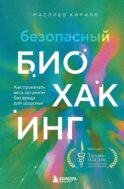 Безопасный биохакинг. Как прокачать весь организм без вреда для здоровья