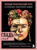 ГЛАДЬ от А до Я. Полный практический курс по современной художественной вышивке (Фрида)