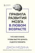 Правила развития мозга в любом возрасте. Что нам нужно, чтобы быстро думать и долго помнить