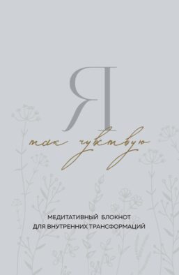 Я так чувствую. Медитативный блокнот для внутренних трансформаций