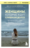 Женщины, которые ждут слишком долго. Как перестать тратить время на недоступных, женатых, не готовых к обязательствам мужчин, и обрести счастье в личной жизни