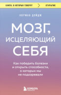 Мозг, исцеляющий себя. Как победить болезни и открыть способности, о которых мы не подозревали