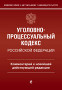 Уголовно-процессуальный кодекс Российской Федераци. Комментарий к новейшей действующей редакции / УПК РФ