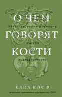 О чем говорят кости. Убийства, войны и геноцид глазами судмедэксперта