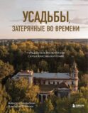 Усадьбы, затерянные во времени. Путешествие по историям самых красивых имений