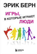 Игры, в которые играют люди: Психология человеческих взаимоотношений