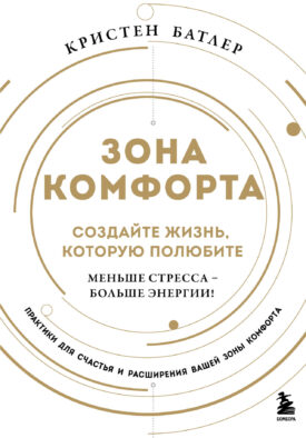 Зона комфорта. Создайте жизнь, которую полюбите. Меньше стресса - больше энергии!