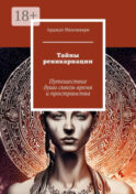 Тайны реинкарнации. Путешествие души сквозь время и пространства