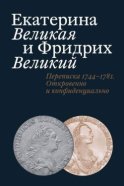 Екатерина Великая и Фридрих Великий. Письма 1744–1781. Откровенно и конфиденциально