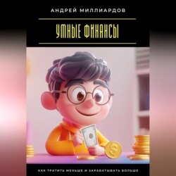 Умные финансы. Как тратить меньше и зарабатывать больше